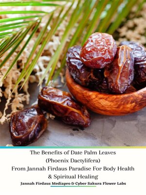 cover image of The Benefits of Date Palm Leaves (Phoenix Dactylifera) From Jannah Firdaus Paradise For Body Health & Spiritual Healing
